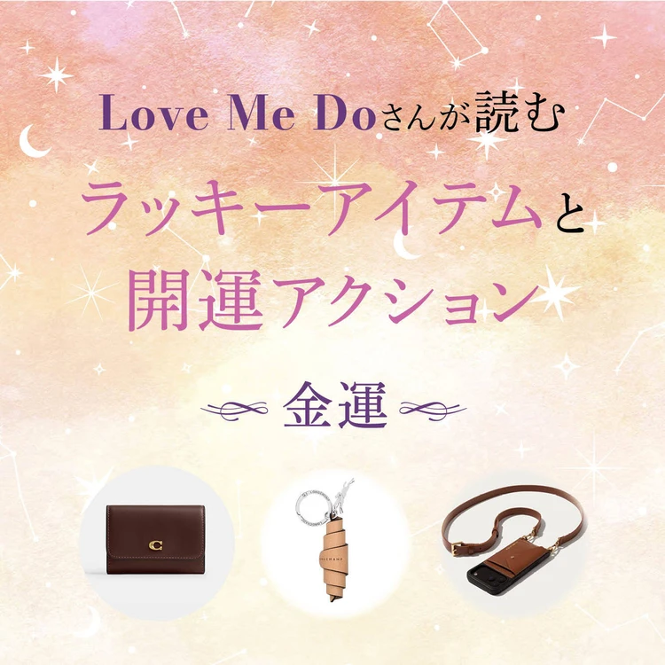 【12星座別・金運】“選ぶもの”と“習慣”で毎日が変わる！ Love Me Doさん監修、金運を引き寄せるアイテム＆今日からできる行動をお届け！