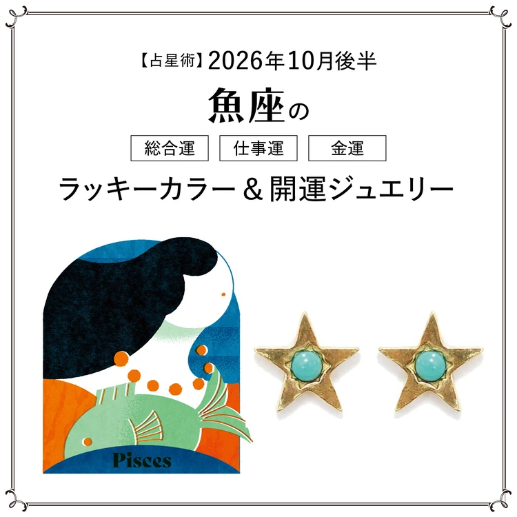 【占星術】今月の魚座の総合運・仕事運・恋愛運・ラッキーカラー&開運ジュエリー10月後半〈2026.10/15~10/31〉