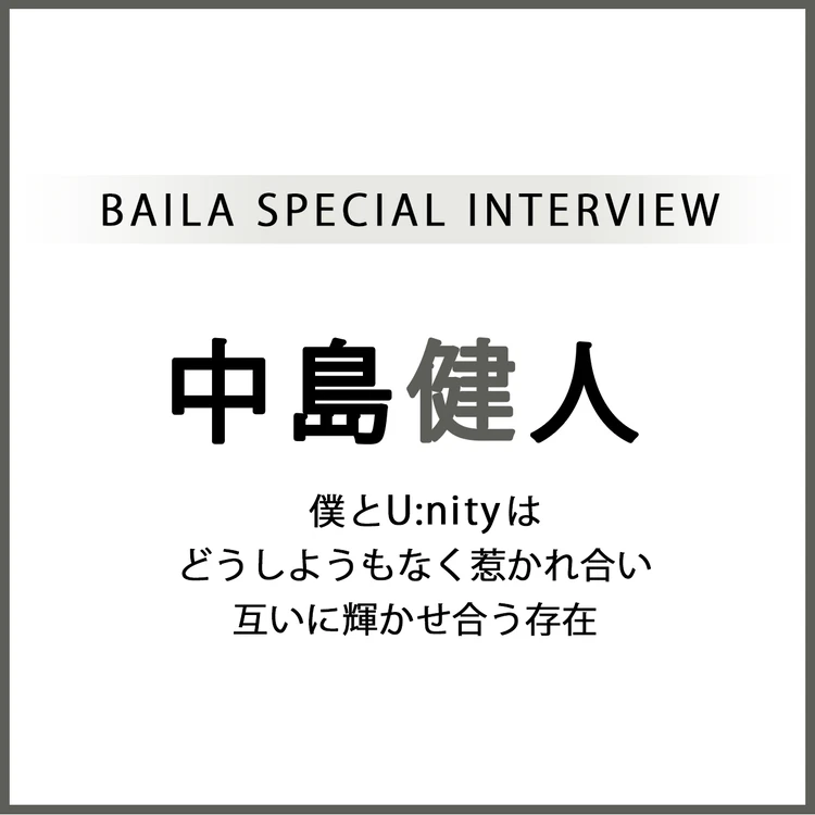 中島健人 インタビュー「僕とU:nityは どうしようもなく惹かれ合い 互いに輝かせ合う存在」