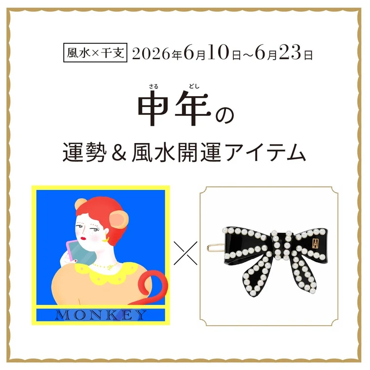 【風水×干支】申年(さる年)の運勢&開運アイテムは?〈2026年6月10日~6月23日〉
