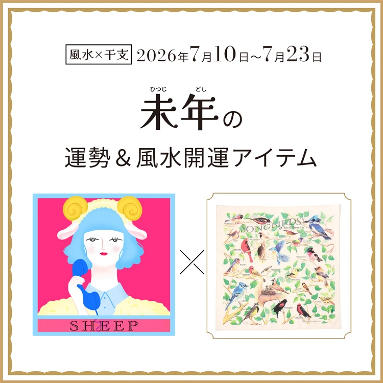 【風水×干支】未年（ひつじ年）の運勢＆開運アイテムは？〈2026年7月10日～7月23日〉