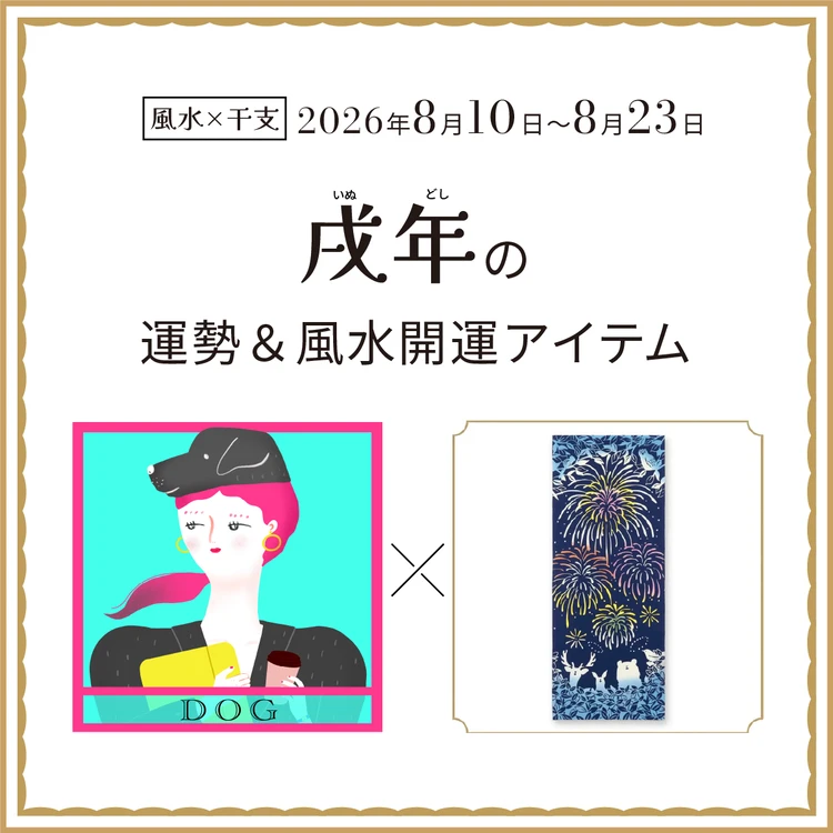 【風水×干支】戌年（いぬ年）の運勢＆開運アイテムは？〈2026年8月10日～8月23日〉