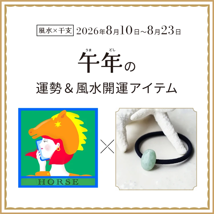 【風水×干支】午年(うま年)の運勢&開運アイテムは?〈2026年8月10日~8月23日〉
