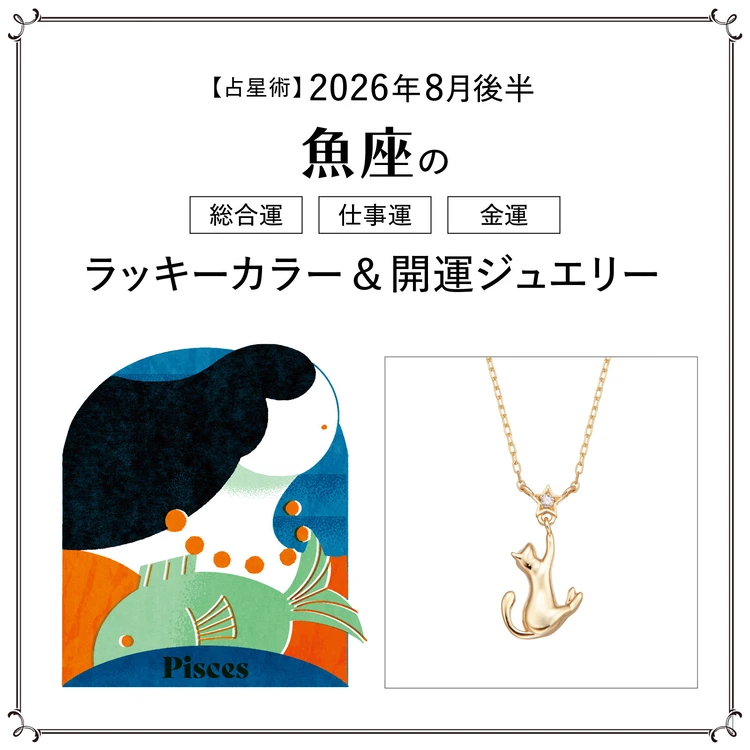【占星術】今月の魚座の総合運・仕事運・恋愛運・ラッキーカラー&開運ジュエリー8月後半<2026.8/15~8/31>