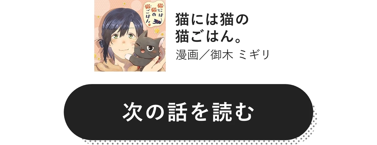 猫には猫の猫ごはん。　漫画／御木 ミギリ　次の話を読む