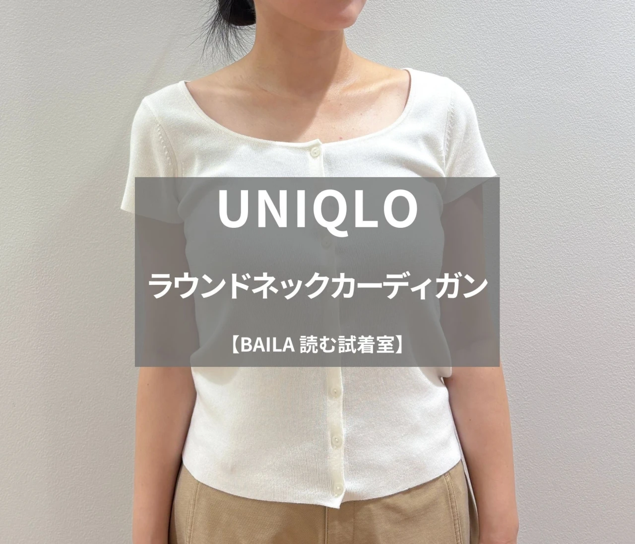 【UNIQLO（ユニクロ）】新作の「ラウンドネックカーディガン」をライターが試着レビュー！デコルテがキレイ見えする万能カーディガン #BAILA読む試着室