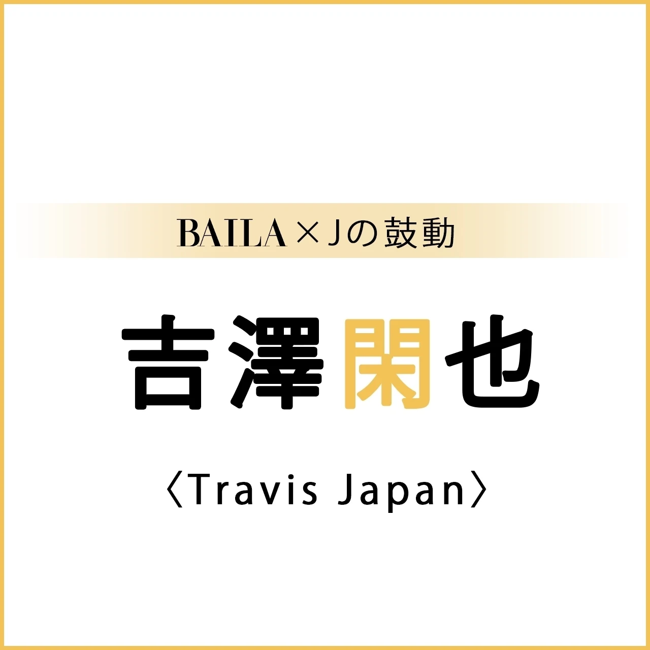 【 #TravisJapan #吉澤閑也 】Travis Japan 吉澤閑也さんスペシャルインタビュー!【BAILA × Jの鼓動】