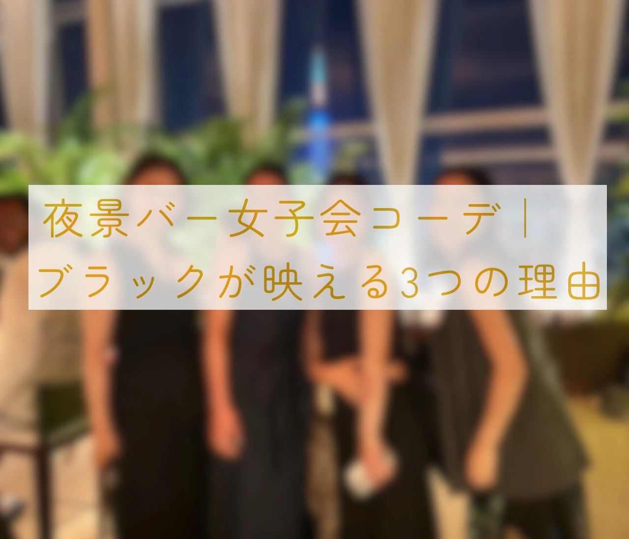 夜景バー女子会コーデ｜ブラックが映える3つの理由