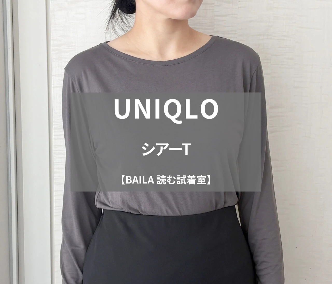 【UNIQLO（ユニクロ）】話題の「シアーT」新色をライターが試着レビュー！ほどよい透け感と抜け感でキレイ見え #BAILA読む試着室