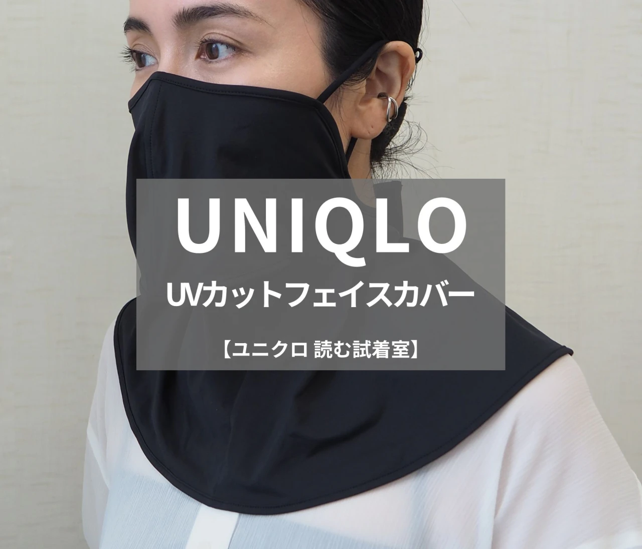 【UNIQLO（ユニクロ）】話題の「UVカットフェイスカバー」をライターが試着レビュー！マスクのように顔を覆う、夏の日焼け対策#BAILA読む試着室