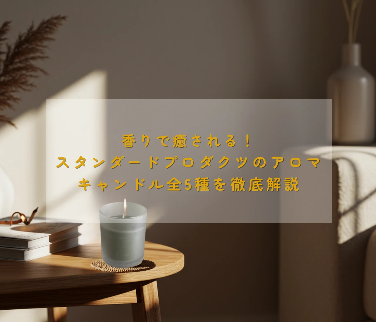 香りで癒される！スタンダードプロダクツのアロマキャンドル全6種を徹底解説