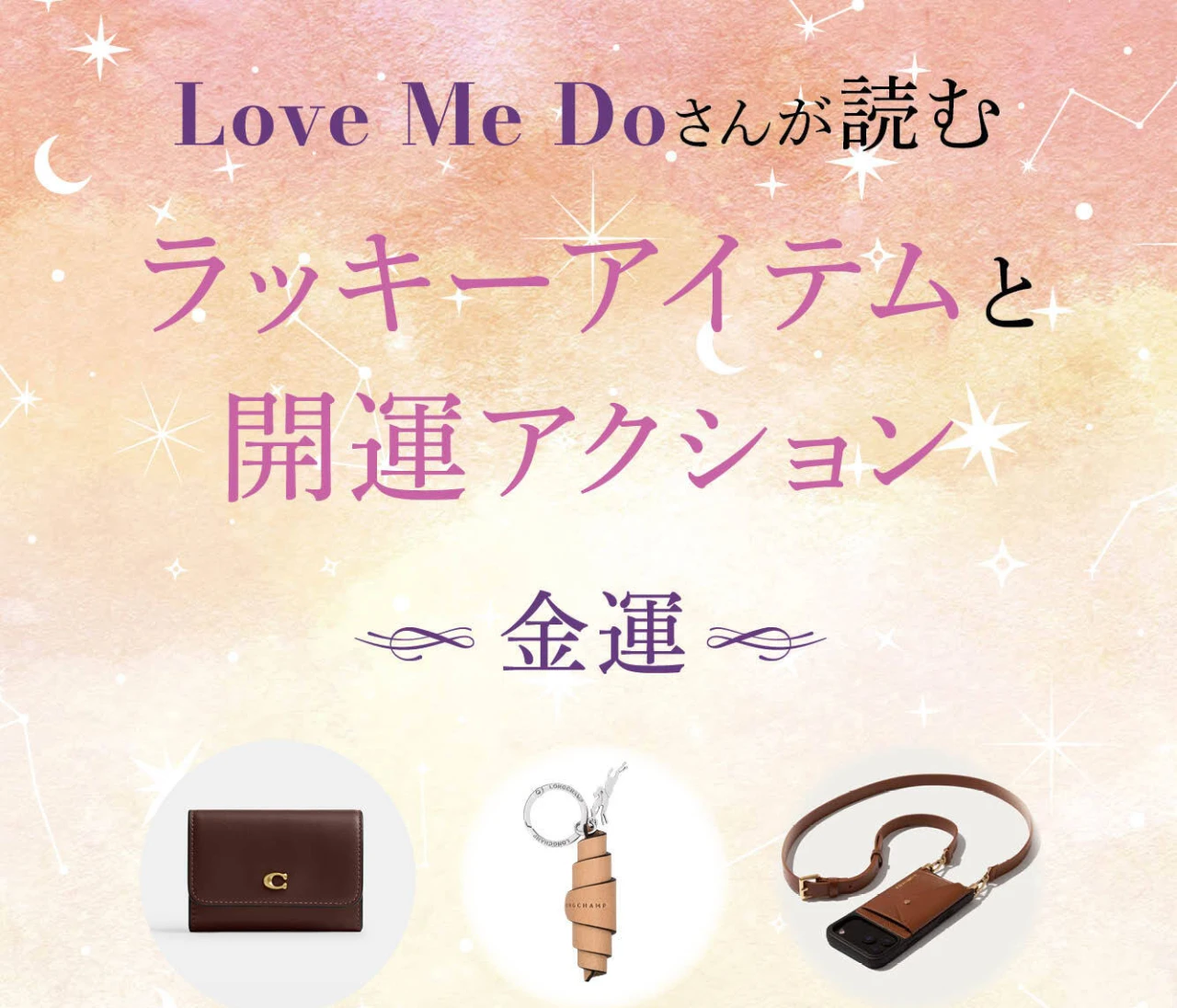 【12星座別・金運】“選ぶもの”と“習慣”で毎日が変わる！ Love Me Doさん監修、金運を引き寄せるアイテム＆今日からできる行動をお届け！