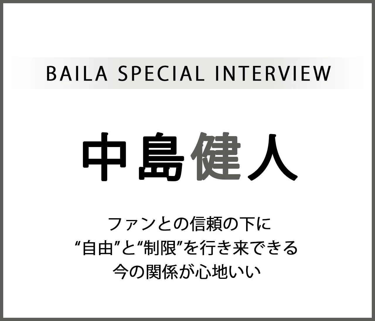 中島健人インタビュー〈後編〉「ファンとの信頼の下に“自由”と“制限”を行き来できる今の関係が心地いい」