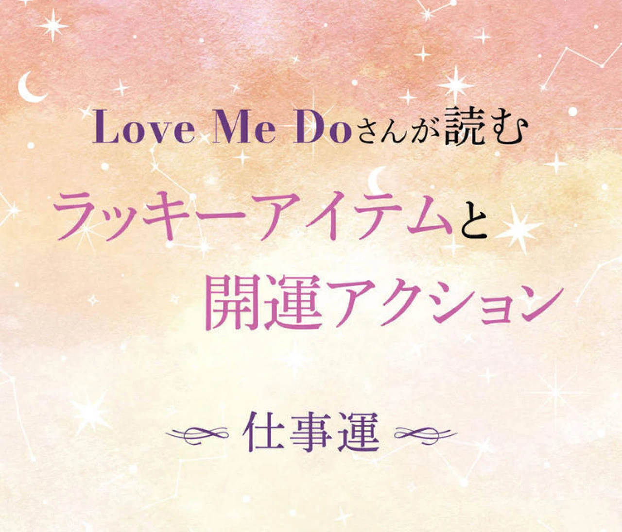 【12星座別・仕事運】“選ぶもの”と“習慣”で毎日が変わる！ Love Me Doさんがナビする、仕事運アップのアイテム＆今日からすべき行動を紹介！