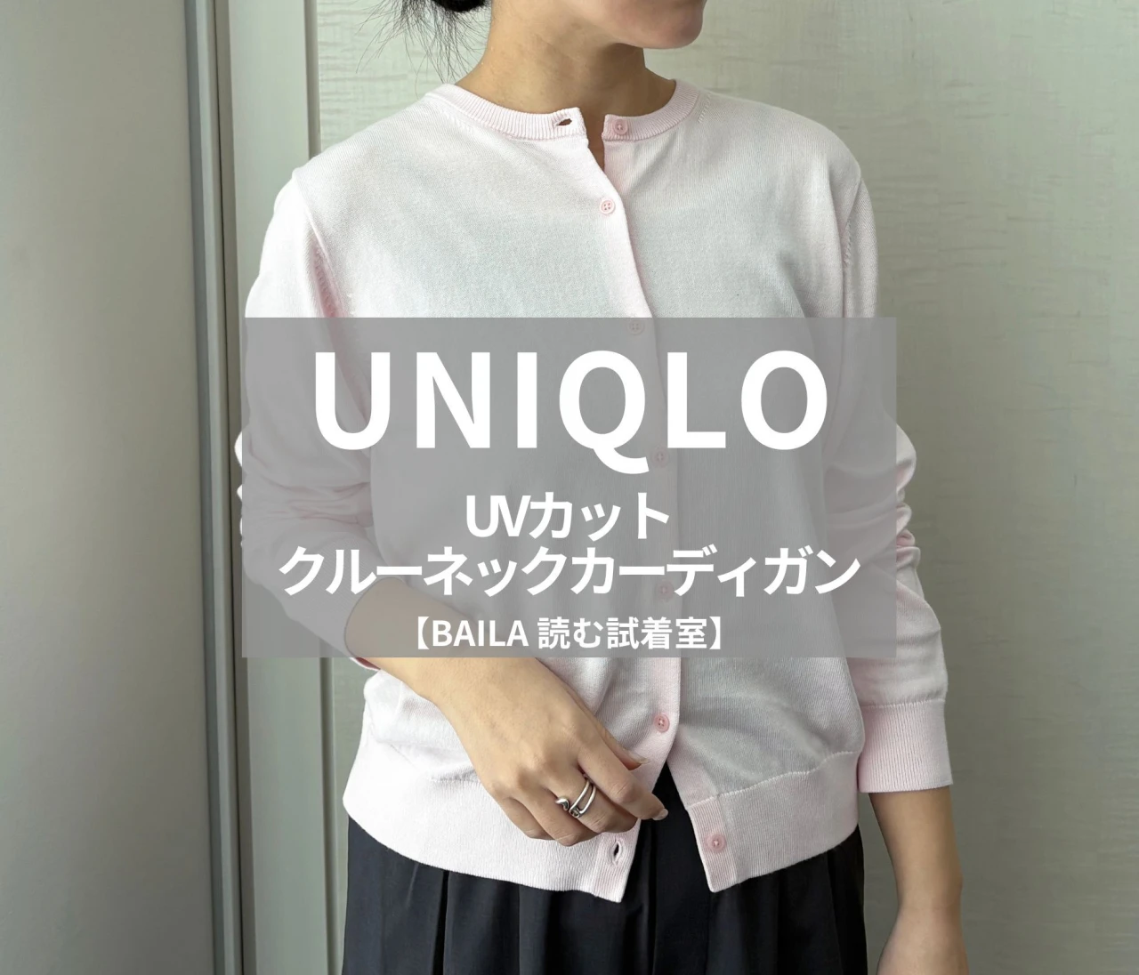 【UNIQLO（ユニクロ）】新作の「UVカットクルーネックカーディガン」をライターが試着レビュー！通年使える紫外線対策アイテム#BAILA読む試着室