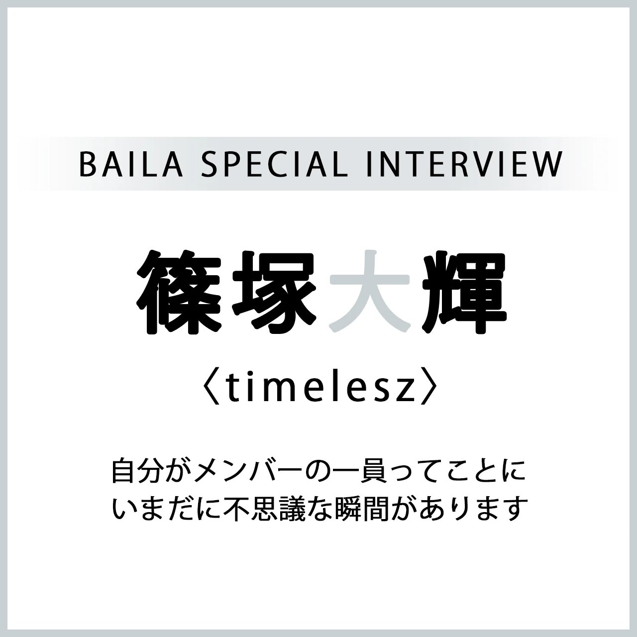 #timelesz #篠塚大輝 スペシャルインタビュー「自分がメンバーの一員ってことにいまだに不思議な瞬間があります」