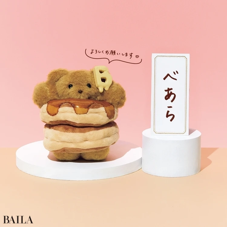 べあら　BAILA公 式 ぬ い ぐ る み の 名 前 は「 べ あ ら 」に 決 定 ！ くまを意味する「bea（r ベアー）」と「BAIL（A バイラ）」を かけ合わせた名前です。＂バイラ＂の響きと似ているので、 覚えやすく読者の皆さんに親しんでほしい という期待を込めて♡　これか ら誌面やSNSでたくさんの 活躍を予定している ので、ぜひべあら の名前を呼んで 応援してく ださい！