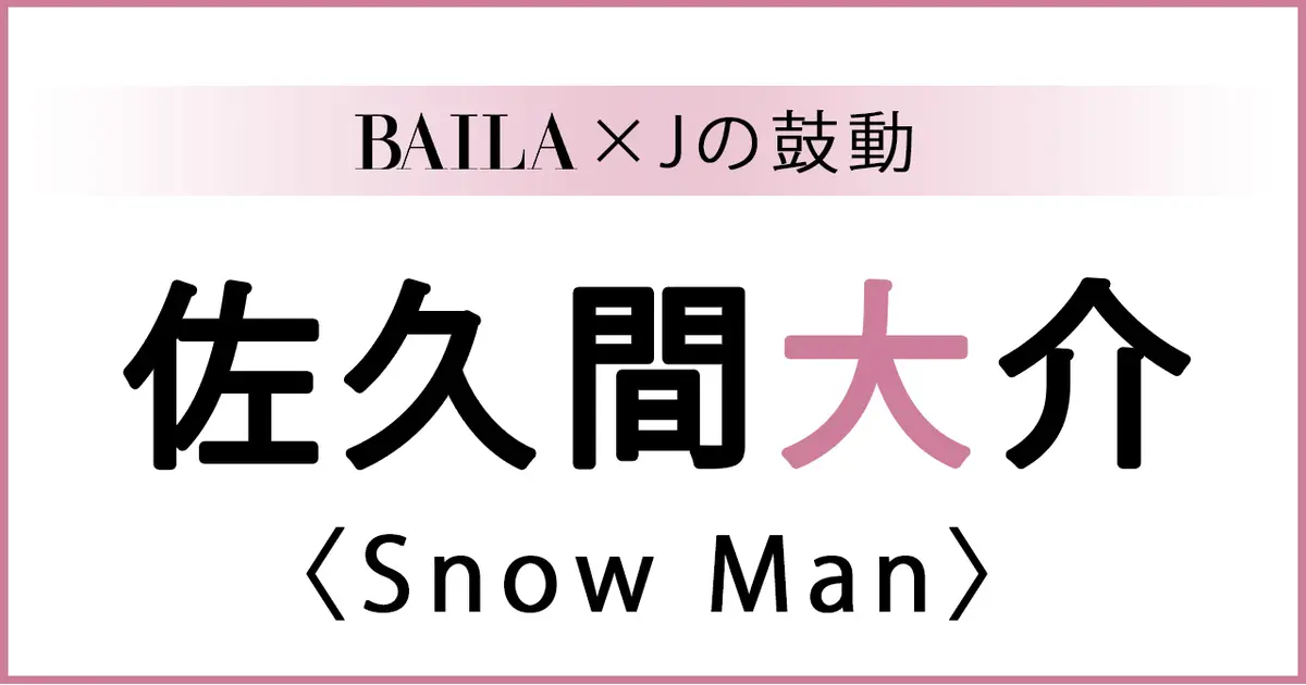 SnowMan #佐久間大介 】佐久間大介スペシャルインタビュー！【BAILA
